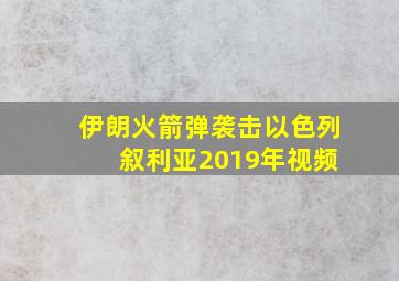 伊朗火箭弹袭击以色列 叙利亚2019年视频